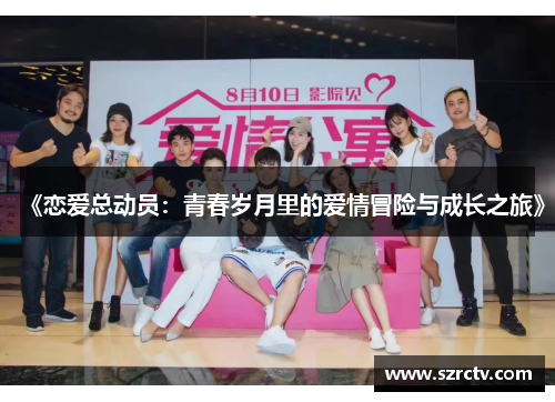 《恋爱总动员：青春岁月里的爱情冒险与成长之旅》